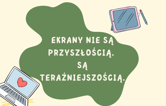 Ekrany nie są przyszłością. Są teraźniejszością.