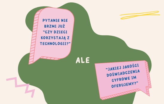 Pytanie nie brzmi już " Czy dzieci korzystają z technologii?" ale "jakiej jakości doświadczenia cyfrowe oferujemy?"
