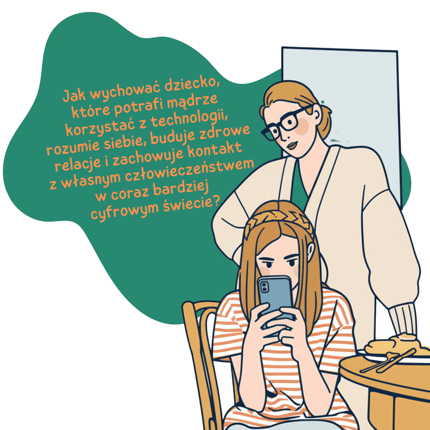 Grafika matki, która patrzy jak nastoletnia córka wpatruje się w ekran telefonu z tyle dymek z napisem: Jak wychować dziecko, które potrafi mądrze korzystać z technologii, rozumie siebie, buduje zdrowe relacje i zachowuje kontakt z własnym człowieczeństwem w coraz bardziej cyfrowym świecie?