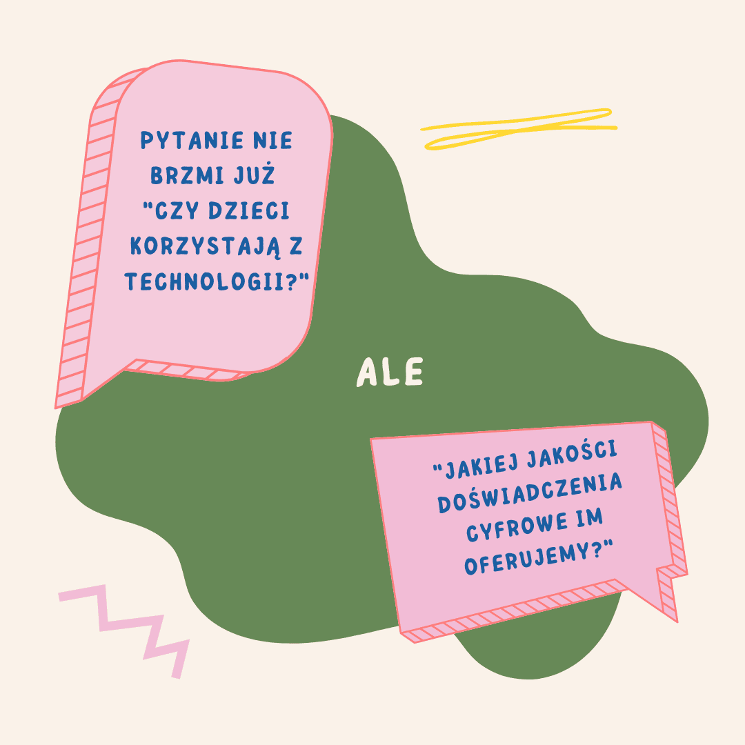 Pytanie nie brzmi już " Czy dzieci korzystają z technologii?" ale "jakiej jakości doświadczenia cyfrowe oferujemy?"