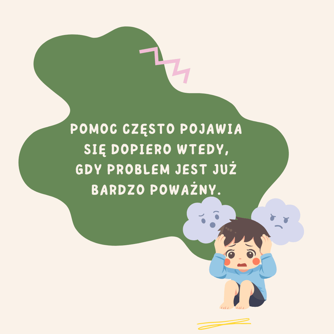 Pomoc często pojawia się dopiero wtedy, gdy problem jest już bardzo poważny.